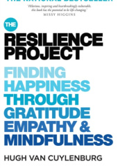 Okładka książki The Resilience Project Finding Happiness through Gratitude, Empathy and Mindfulness Hugh van Cuylenburg
