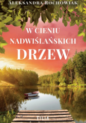 Okładka książki W cieniu nadwiślańskich drzew Aleksandra Rochowiak