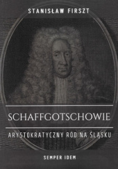 Okładka książki Schaffgotschowie : arystokratyczny ród na Śląsku Stanisław Firszt