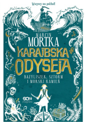 Okładka książki Karaibska odyseja. Bazyliszek, sztorm i morski kamień Marcin Mortka