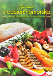 Okładka książki Kuchnia śródziemnomorska przesycona słońcem i aromatyczna praca zbiorowa