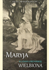 Maryja w Litanii loretańskiej wielbiona