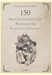 Okładka książki 150 Najcelniejszych powiastek kanonika Schmidta. Tomik 1 Krzysztof Schmidt