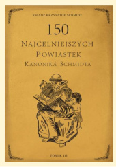 Okładka książki 150 Najcelniejszych powiastek kanonika Schmidta. Tomik 3 Krzysztof Schmidt