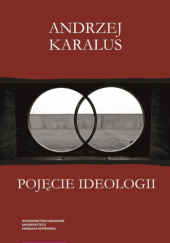 Okładka książki Pojęcie ideologii. Między krytyką ekonomii politycznej a hermeneutyką podejrzeń Andrzej Karalus