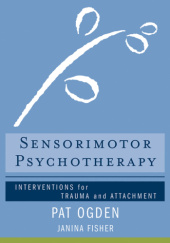 Sensorimotor Psychotherapy INTERVENTIONS FOR TRAUMA AND ATTACHMENT