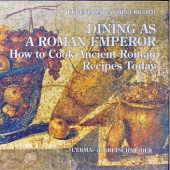 Okładka książki Dining as a Roman Emperor: How to Cook Ancient Roman Recipes Today Eugenia Salza Prima Ricotti