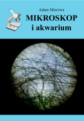 Okładka książki Mikroskop i akwarium Adam Mierzwa