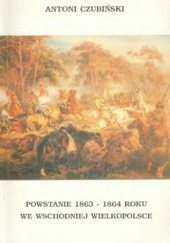 Okładka książki Powstanie 1863 -1864 roku we wschodniej Wielkopolsce Antoni Czubiński