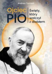 Okładka książki Ojciec Pio. Święty, który walczył z diabłem Andrea Tornielli