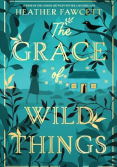 Okładka książki The Grace of Wild Things Heather Fawcett