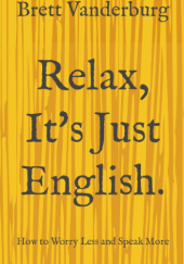 Okładka książki Relax It's Just English Brett Vanderburg