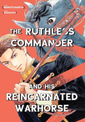 Okładka książki The Ruthless Commander and his Reincarnated Warhorse Nomoto Narita, Sakashima