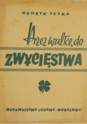 Okładka książki Przez walkę do zwycięstwa: Szkice publicystyczne z przeszłości ruchu ludowego Henryk Syska