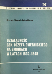 Okładka książki Działalność gen. Józefa Dwernickiego na emigracji w latach 1832-1848 Urszula Wencel-Kalembkowa