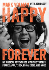 Okładka książki Happy Forever: My Musical Adventures with The Turtles, Frank Zappa, T. Rex, Flo & Eddie, and More John Cody, Mark Volman