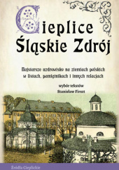 Okładka książki Cieplice Śląskie Zdrój : najstarsze uzdrowisko na ziemiach polskich w listach, pamiętnikach i innych relacjach Stanisław Firszt