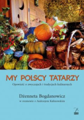 Okładka książki My Polscy Tatarzy. Opowieść o zwyczajach i tradycjach kulinarnych Andrzej Kalinowski
