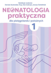 Okładka książki Neonatologia praktyczna dla pielęgniarek i położnych. Tom 1 Ewa Gabryel, Danuta Kozłowska-Rup, Janusz Świetliński