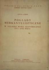 Okładka książki Poglądy merkantylistyczne w polskiej myśli ekonomicznej XVI i XVII wieku Janusz Górski