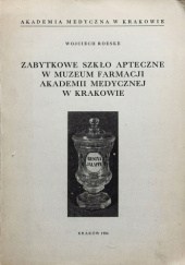 Okładka książki Zabytkowe szkło apteczne w Muzeum Farmacji Akademii Medycznej w Krakowie Wojciech Roeske