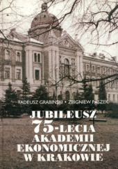 Okładka książki Jubileusz 75-lecia Akademii Ekonomicznej w Krakowie Tadeusz Grabiński, Zbigniew Paszek