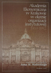 Okładka książki Akademia Ekonomiczna w Krakowie w okresie organizacji instytutowej 1969-1992 praca zbiorowa