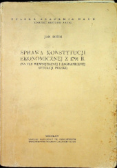 Okładka książki Sprawa konstytucji ekonomicznej z 1791 r. na tle wewnętrznej i zagranicznej sytuacji Polski Jan Dihm