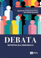 Okładka książki Debata. Retoryka dla demokracji Agnieszka Budzyńska-Daca, Ewa Modrzejewska
