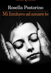 Okładka książki Mi limitavo ad amare te Rosella Postorino
