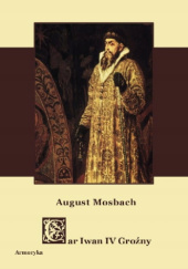 Okładka książki Car Iwan IV Wasylewicz Groźny: Obrazek historyczny August Mosbach
