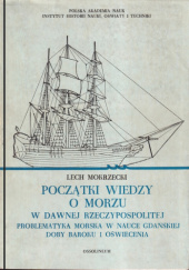 Początki wiedzy o morzu w dawnej Rzeczypospolitej: Problematyka morska w nauce gdańskiej doby Baroku i Oświecenia