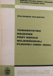 Okładka książki Towarzystwo Naukowe przy Szkole Wojewódzkiej Płockiej 1820-1830 Waldemar Rolbiecki