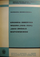 Okładka książki Kronika Emeryka Węgra (1516-1531) jako źródło Wapowskiego Barbara Bieńkowska