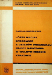 Okładka książki Józef Maciej Brodowicz: Z dziejów organizacji nauki i nauczania w Wolnym Mieście Krakowie Kamilla Mrozowska
