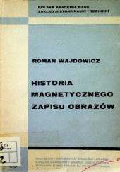 Okładka książki Historia magnetycznego zapisu obrazów Roman Wajdowicz