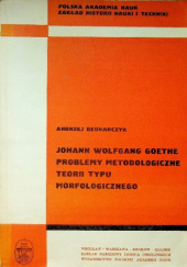 Okładka książki Johann Wolfgang Goethe: Problemy metodologiczne teorii typu morfologicznego Andrzej Bednarczyk