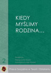 Okładka książki Kiedy myślimy rodzina... Małgorzata Duda, Katarzyna Kutek-Sładek
