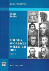 Okładka książki Polska w orbicie wielkich idei: Polskie przekłady obcojęzycznego piśmiennictwa 1795-1918. Tom I Julian Dybiec