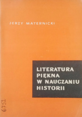 Okładka książki Literatura piękna w nauczaniu historii Jerzy Maternicki