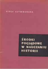 Okładka książki Środki poglądowe w nauczaniu historii Kinga Szymborska