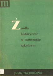 Okładka książki Źródła historyczne w nauczaniu szkolnym Julia Tazbir