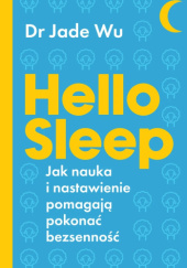 Okładka książki Hello sleep. Jak nauka i nastawienie pomagają pokonać bezsenność Jade Wu