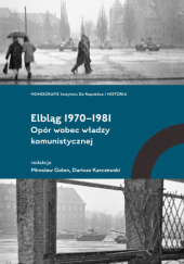 Okładka książki Elbląg 1970–1981. Opór wobec władzy komunistycznej Mirosław Golon, Dariusz Karczewski