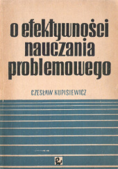 Okładka książki O efektywności nauczania problemowego: Z badań nad metodami nauczania przedmiotów matematycznoprzyrodniczych Czesław Kupisiewicz