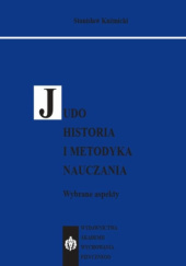 Okładka książki Judo: Historia i metodyka nauczania. Wybrane aspekty Stanisław Kuźmicki