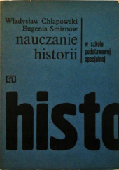 Okładka książki Nauczanie historii w szkole podstawowej specjalnej Władysław Chłapowski, Eugenia Smirnow