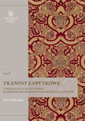 Tkaniny zabytkowe z okresu od XV do XVII wieku ze zbiorów krakowskich kościołów i klasztorów, t. 1: Tkaniny z XV i XVI wieku