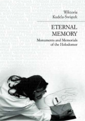 Okładka książki Eternal memory: Monuments and Memorials of the Holodomor Wiktoria Kudela-Świątek