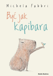 Okładka książki Być jak kapibara Michela Fabbri